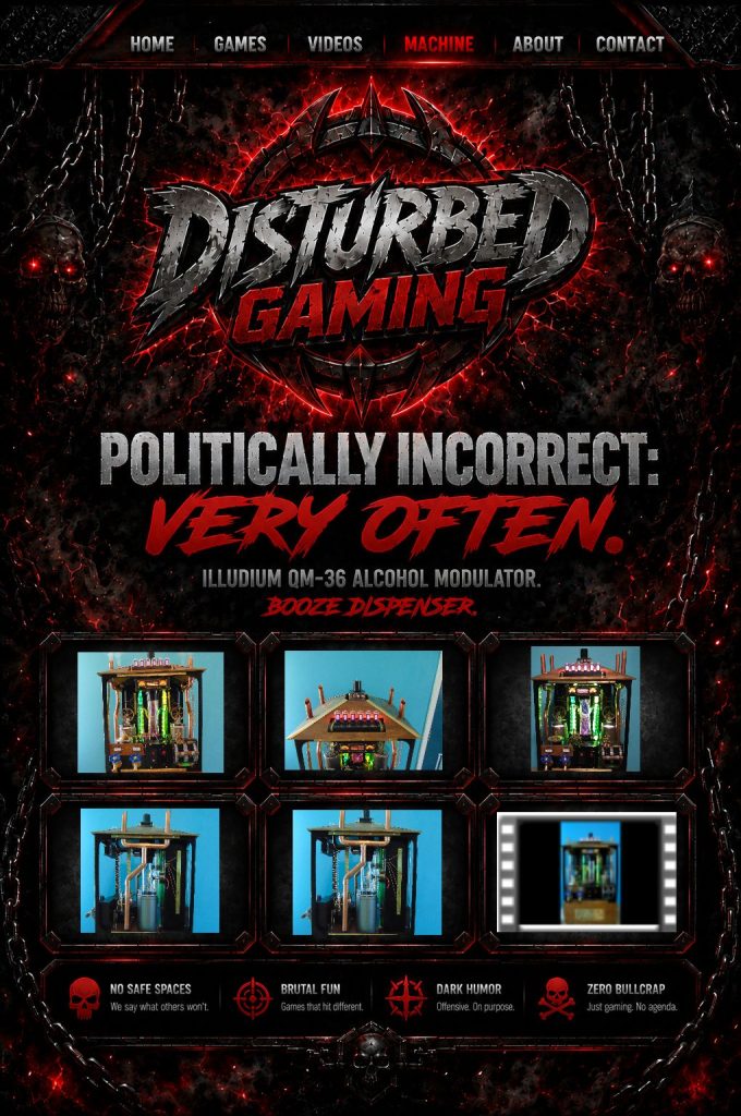 Disturbed Gaming machine – Illudium QM-36 Alcohol Modulator, the booze dispenser. Politically incorrect: very often.